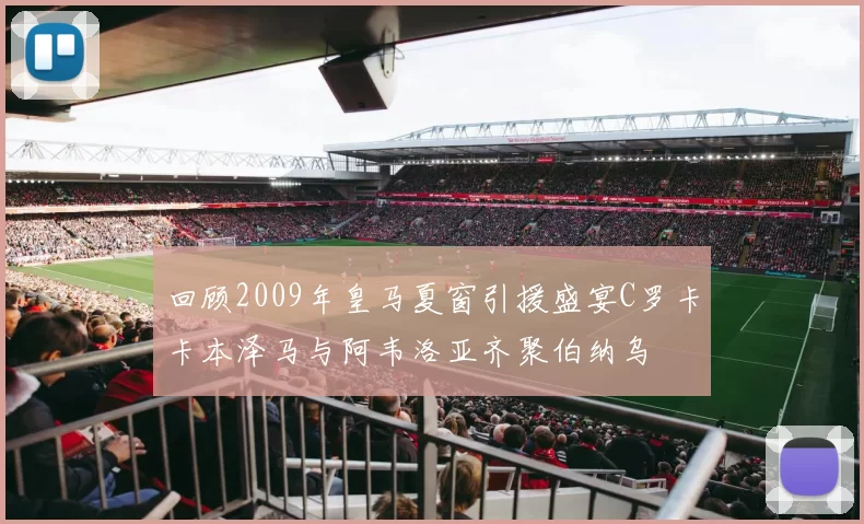回顾2009年皇马夏窗引援盛宴C罗卡卡本泽马与阿韦洛亚齐聚伯纳乌